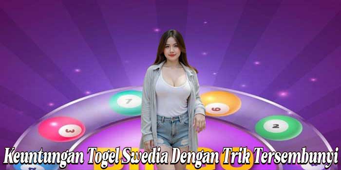 Keuntungan Togel Swedia Dengan Trik Tersembunyi