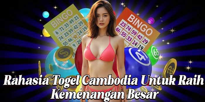 Rahasia Togel Cambodia Untuk Raih Kemenangan Besar