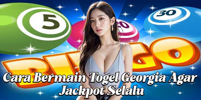 Cara Bermain Togel Georgia Agar Jackpot Selalu