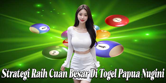 Strategi Raih Cuan Besar Di Togel Papua Nugini