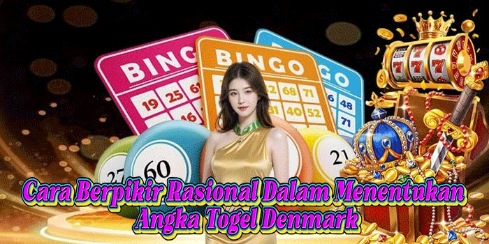 Cara Berpikir Rasional Dalam Menentukan Angka Togel Denmark