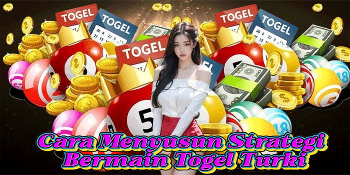Cara Menyusun Strategi Bermain Togel Turki