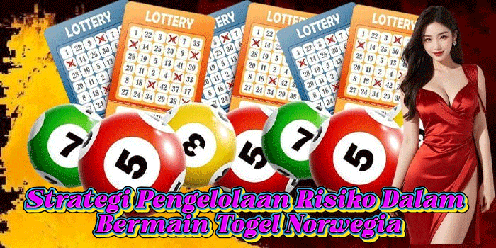 Strategi Pengelolaan Risiko Dalam Bermain Togel Norwegia